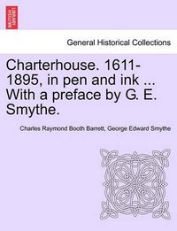 Cover image for Charterhouse. 1611-1895, in Pen and Ink ... with a Preface by G. E. Smythe.
