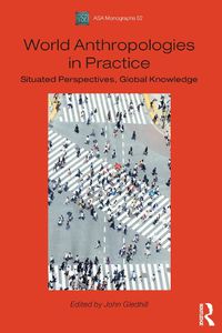 Cover image for World Anthropologies in Practice: Situated Perspectives, Global Knowledge