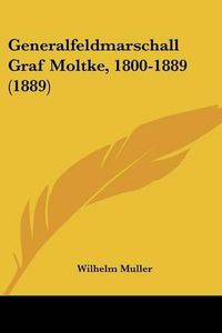 Cover image for Generalfeldmarschall Graf Moltke, 1800-1889 (1889)