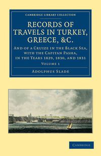 Cover image for Records of Travels in Turkey, Greece, etc., and of a Cruize in the Black Sea, with the Capitan Pasha, in the Years 1829, 1830, and 1831