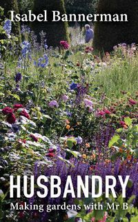 Cover image for Husbandry: Making Gardens with Mr B