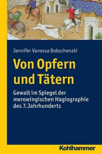 Cover image for Von Opfern Und Tatern: Gewalt Im Spiegel Der Merowingischen Hagiographie Des 7. Jahrhunderts