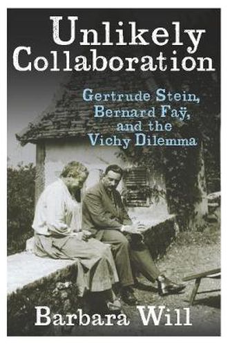 Cover image for Unlikely Collaboration: Gertrude Stein, Bernard Fay, and the Vichy Dilemma