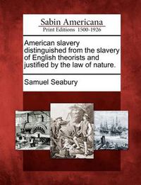 Cover image for American Slavery Distinguished from the Slavery of English Theorists and Justified by the Law of Nature.