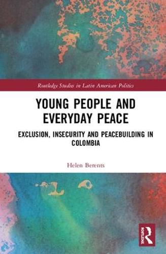 Cover image for Young People and Everyday Peace: Exclusion, Insecurity and Peacebuilding in Colombia