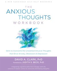 Cover image for The Anxious Thoughts Workbook: Skills to Overcome the Unwanted Intrusive Thoughts that Drive Anxiety, Obsessions, and Depression