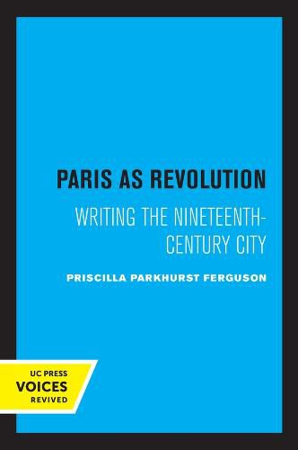 Paris as Revolution: Writing the Nineteenth-Century City