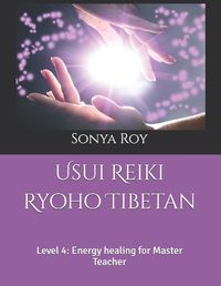 Cover image for Usui Reiki Ryoho Tibetan: Level 4: Energy healing for Master Teacher