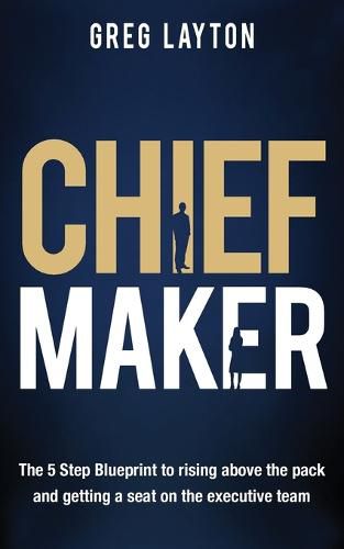 Cover image for Chief Maker: The 5-Step Blueprint to Rising Above the Pack and Getting a Seat on the Executive Team