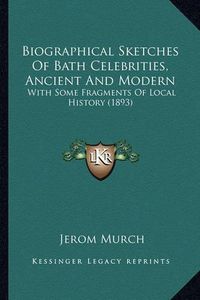 Cover image for Biographical Sketches of Bath Celebrities, Ancient and Modern: With Some Fragments of Local History (1893)