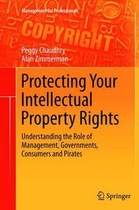 Cover image for Protecting Your Intellectual Property Rights: Understanding the Role of Management, Governments, Consumers and Pirates