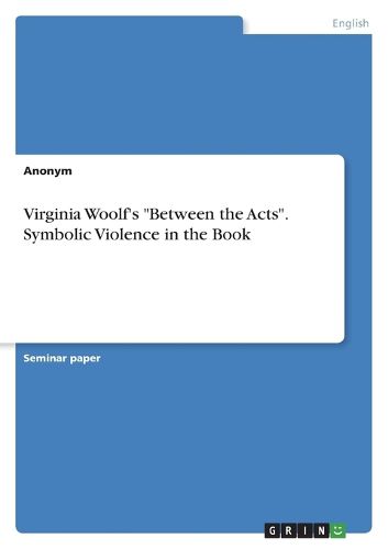 Cover image for Virginia Woolf's "Between the Acts". Symbolic Violence in the Book