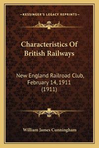 Cover image for Characteristics of British Railways: New England Railroad Club, February 14, 1911 (1911)