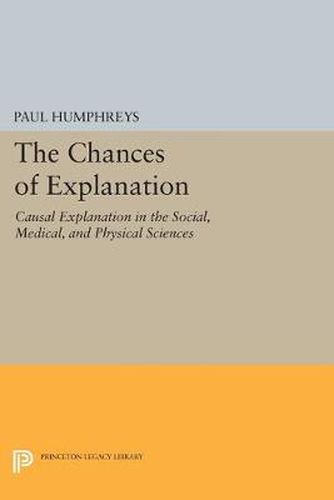 Cover image for The Chances of Explanation: Causal Explanation in the Social, Medical, and Physical Sciences