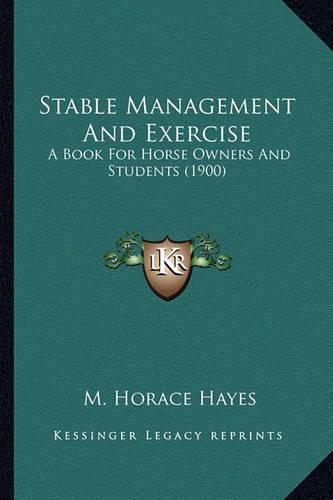 Cover image for Stable Management and Exercise Stable Management and Exercise: A Book for Horse Owners and Students (1900) a Book for Horse Owners and Students (1900)