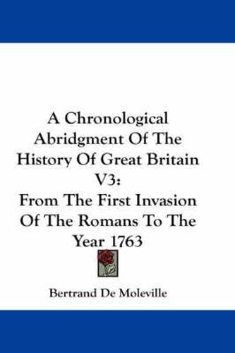 Cover image for A Chronological Abridgment of the History of Great Britain V3: From the First Invasion of the Romans to the Year 1763