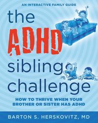 Cover image for The ADHD Sibling Challenge: How to Thrive When Your Brother or Sister Has ADHD. An Interactive Family Guide