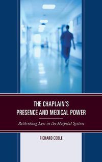 Cover image for The Chaplain's Presence and Medical Power: Rethinking Loss in the Hospital System