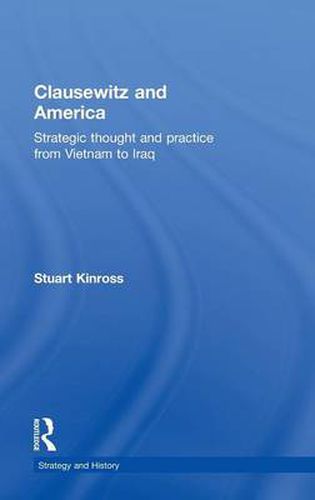 Cover image for Clausewitz and America: Strategic Thought and Practice from Vietnam to Iraq