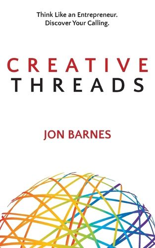 Cover image for Creative Threads: Think Like an Entrepreneur. Discover Your Calling.