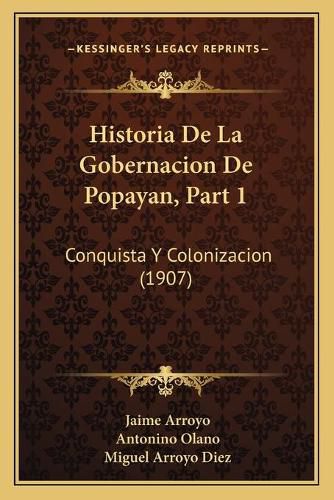 Cover image for Historia de La Gobernacion de Popayan, Part 1: Conquista y Colonizacion (1907)