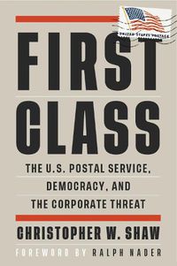 Cover image for First Class: The U.S. Postal Service, Democracy, and the Corporate Threat