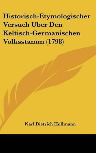 Historisch-Etymologischer Versuch Uber Den Keltisch-Germanischen Volksstamm (1798)