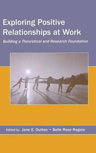 Cover image for Exploring Positive Relationships at Work: Building a Theoretical and Research Foundation