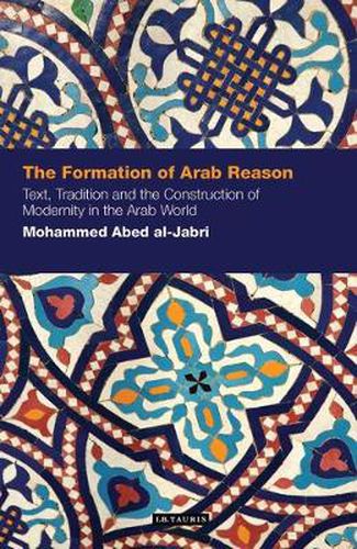 Cover image for The Formation of Arab Reason: Text, Tradition and the Construction of Modernity in the Arab World