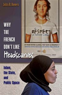 Cover image for Why the French Don't Like Headscarves: Islam, the State, and Public Space