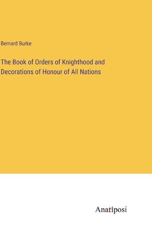 Cover image for The Book of Orders of Knighthood and Decorations of Honour of All Nations