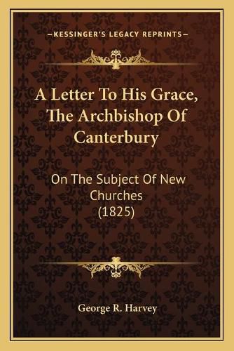 A Letter to His Grace, the Archbishop of Canterbury: On the Subject of New Churches (1825)