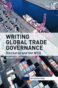 Cover image for Writing Global Trade Governance: Discourse and the WTO