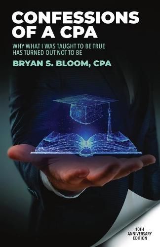 Cover image for Confessions of a CPA: Why What I Was Taught To Be True Has Turned Out Not To Be