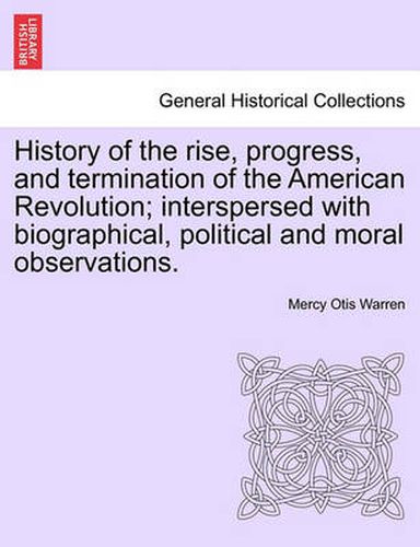 Cover image for History of the Rise, Progress, and Termination of the American Revolution; Interspersed with Biographical, Political and Moral Observations. Vol. III