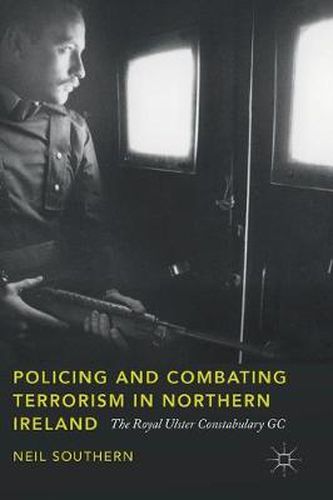 Cover image for Policing and Combating Terrorism in Northern Ireland: The Royal Ulster Constabulary GC