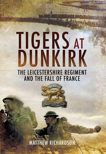 Cover image for Tigers at Dunkirk: The Leicestershire Regiment and the Fall of France