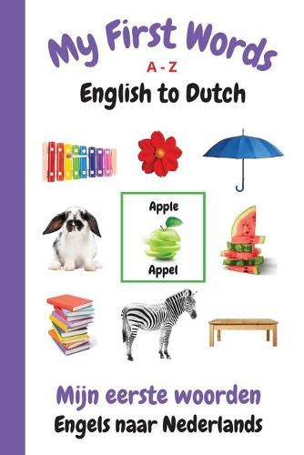 My First Words A - Z English to Dutch: Bilingual Learning Made Fun and Easy with Words and Pictures