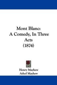 Cover image for Mont Blanc: A Comedy, In Three Acts (1874)