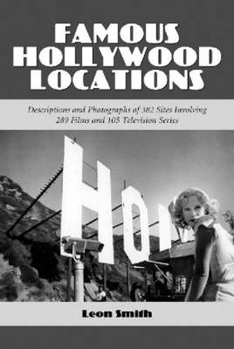 Famous Hollywood Locations: Descriptions and Photographs of 382 Sites Involving 289 Films and 105 Television Series