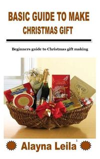 Cover image for Basic Guide to Make Christmas Gift: Beginners guide to Christmas gift making