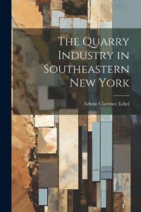 Cover image for The Quarry Industry in Southeastern New York