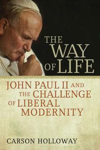 Cover image for The Way of Life: John Paul II and the Challenge of Liberal Modernity