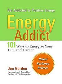 Cover image for Energy Addict: 101 Mental Physical & Spiritual Ways to Energize Your Life