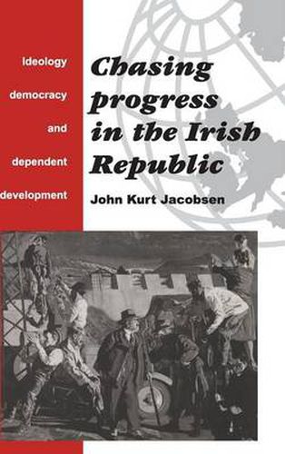 Cover image for Chasing Progress in the Irish Republic: Ideology, Democracy and Dependent Development