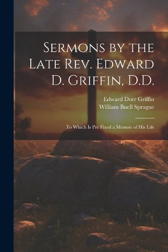 Sermons by the Late Rev. Edward D. Griffin, D.D.