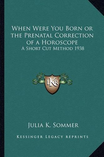 Cover image for When Were You Born or the Prenatal Correction of a Horoscope: A Short Cut Method 1938