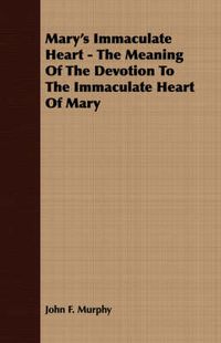 Cover image for Mary's Immaculate Heart - The Meaning of the Devotion to the Immaculate Heart of Mary