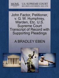 Cover image for John Factor, Petitioner, V. G. W. Humphrey, Warden, Etc. U.S. Supreme Court Transcript of Record with Supporting Pleadings