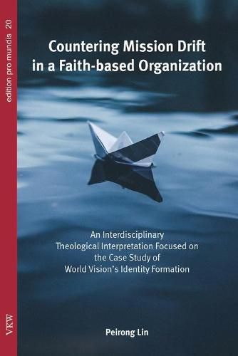 Cover image for Countering Mission Drift in a Faith-Based Organization: An Interdisciplinary Theological Interpretation Focused on the Case Study of World Vision's Identity Formation